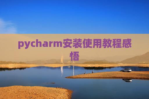 pycharm安装使用教程感悟 pycharm安装使用教程感悟